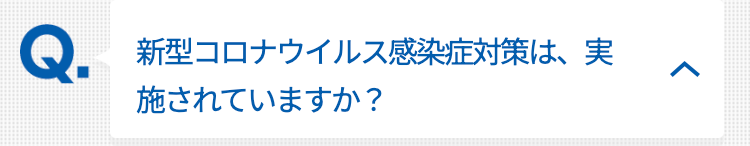 新型コロナウイルス感染症対策は、実施されていますか？