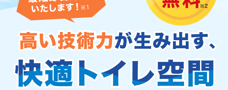 くらし安心クラシアン
RNC/N
クラシアンのトイレ交換は
安くて早くて・安心ね!
他社より高い場合はお気軽にご相談ください!
お見積もり
出張費
最短即日対応
無料
2
いたします! ※1
高い技術力が生み出す、
快適トイレ空間
LIXIL製品を厳選特価でご紹介!
依頼件数
缶 70万件
30分
水道局
指定工事店
で駆けつけ
突破
*3
*4
※1 在庫状況によってはお時間をいただく場合がございますが、事前に納期を
お知らせいたします。
※2 法人のお客様はご成約に至らない場合、 出張費がかかる事がございます。
※3 ご依頼状況等によってはお伺いまでにお時間がかかる場合がございます。
※4 一部地域を除きます。